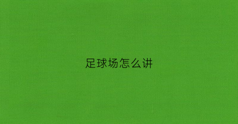足球场怎么讲(足球场怎么说呢)
