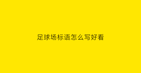 足球场标语怎么写好看(足球场标语怎么写好看图片)