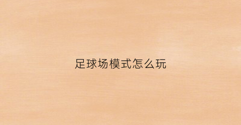 足球场模式怎么玩(足球场玩法)