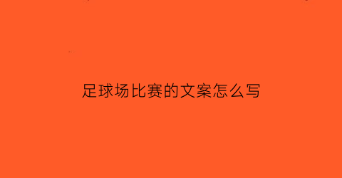 足球场比赛的文案怎么写(足球场比赛的文案怎么写啊)