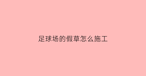 足球场的假草怎么施工(足球场的假草怎么施工图片)
