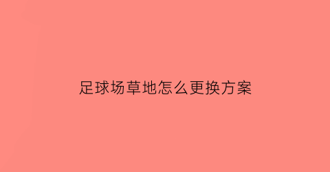 足球场草地怎么更换方案(足球场换草皮费用多少)