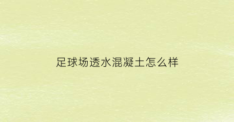 足球场透水混凝土怎么样(足球场混泥土底层方案)