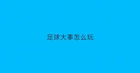 足球大事怎么玩(足球大世界)
