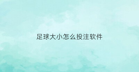 足球大小怎么投注软件(足球大小球投注技巧)