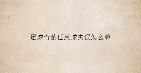 足球奇葩任意球失误怎么算(足球比赛任意球规则介绍)