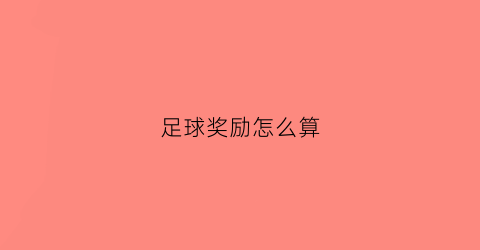 足球奖励怎么算(足球赛奖励)