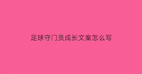 足球守门员成长文案怎么写(足球守门员成长文案怎么写啊)