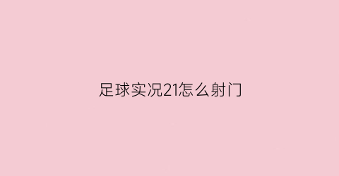 足球实况21怎么射门(实况21怎么踢任意球)