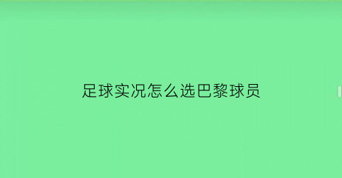 足球实况怎么选巴黎球员(实况足球大巴黎队套)