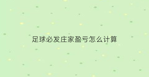 足球必发庄家盈亏怎么计算(足球必发交易量怎样看出比赛结果)
