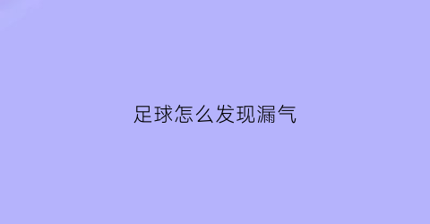 足球怎么发现漏气(如何判断足球漏气)