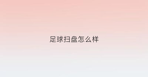 足球扫盘怎么样(足球扫盘app下载)