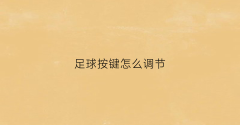足球按键怎么调节(足球怎么控制方向)