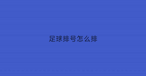 足球排号怎么排(足球队排号)