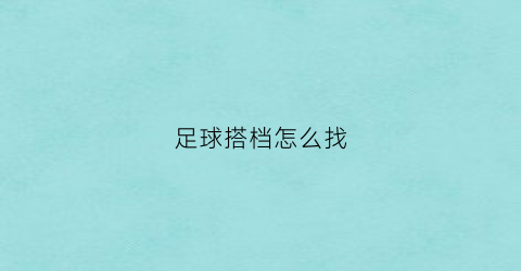 足球搭档怎么找(足球搭档怎么找队友)