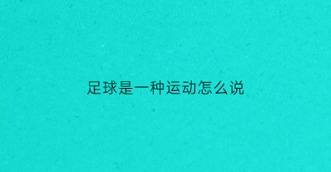 足球是一种运动怎么说(足球运动是一项技术动作相当复杂的运动项目)