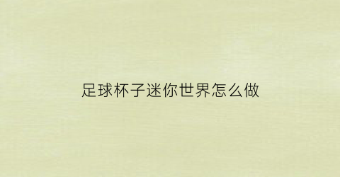 足球杯子迷你世界怎么做(迷你足球怎么玩)