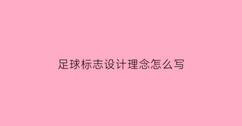 足球标志设计理念怎么写(足球标识设计思路)