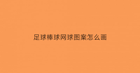 足球棒球网球图案怎么画(足球棒球网球图案怎么画简单)
