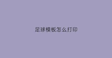 足球模板怎么打印(足球模板怎么打印出来)