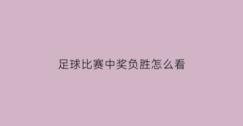 足球比赛中奖负胜怎么看(足彩胜负中奖规则)