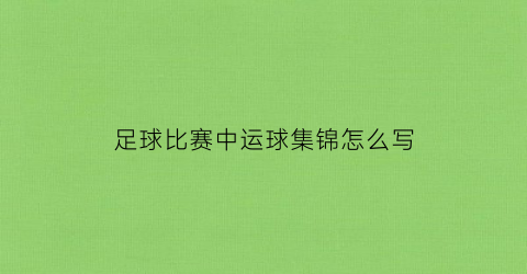足球比赛中运球集锦怎么写(足球比赛中运球集锦怎么写作文)