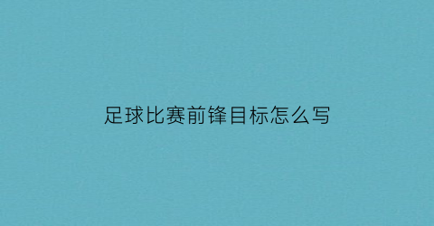 足球比赛前锋目标怎么写(足球比赛前锋目标怎么写的)