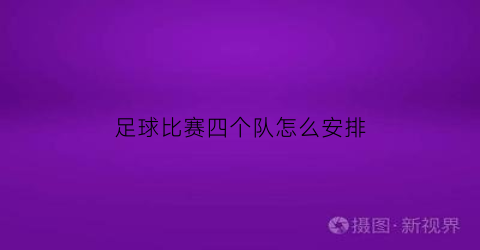 足球比赛四个队怎么安排(四个队举行足球循环赛胜一场得3分)