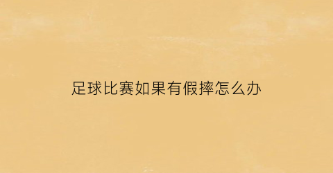 足球比赛如果有假摔怎么办(足球假摔怎么判罚)