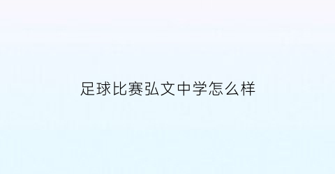 足球比赛弘文中学怎么样(弘文中学高中部)