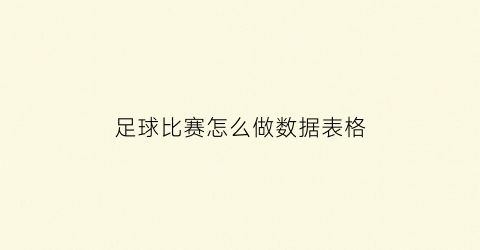 足球比赛怎么做数据表格(足球比赛数据分析表)