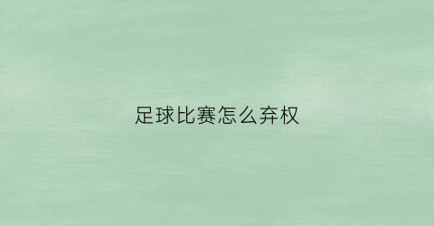 足球比赛怎么弃权(足球比赛弃权0比3负3个进球记在谁名下)