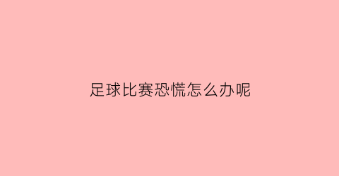 足球比赛恐慌怎么办呢(足球比赛很激烈)