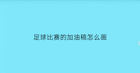 足球比赛的加油稿怎么画(足球比赛加油简笔画)