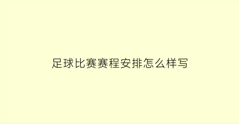 足球比赛赛程安排怎么样写(足球比赛竞赛规程和比赛日程表)