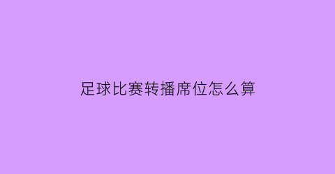 足球比赛转播席位怎么算(足球比赛转播机位图)
