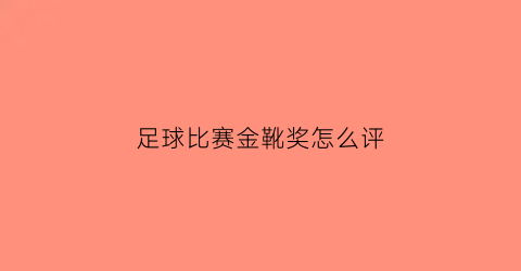 足球比赛金靴奖怎么评(足球金靴奖颁奖词)