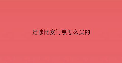 足球比赛门票怎么买的(足球赛门票在哪里买)