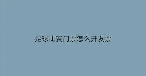 足球比赛门票怎么开发票