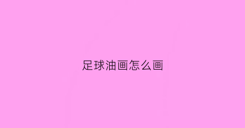 足球油画怎么画(足球球星油画)