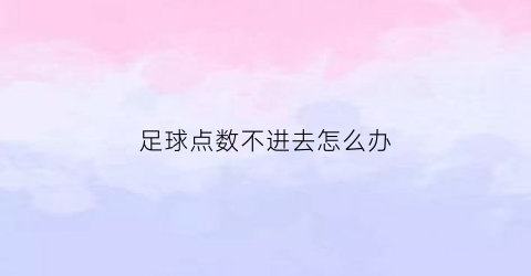 足球点数不进去怎么办(足球点球了不踢退钱吗)