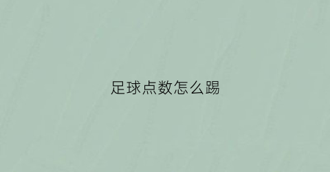 足球点数怎么踢(足球怎么踢点球)