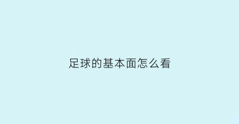 足球的基本面怎么看(足球基本面分析最全的app)