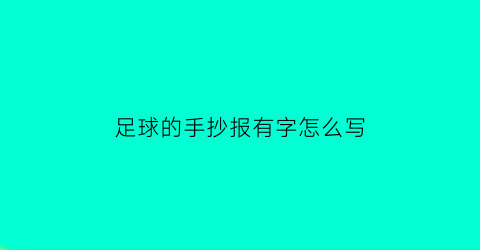 足球的手抄报有字怎么写(足球的手抄报有字怎么写图片)