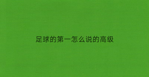 足球的第一怎么说的高级(足球比赛第一名)