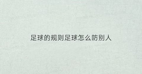 足球的规则足球怎么防别人(足球防人技巧视频)