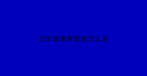 足球直播赛数据怎么看(足球比赛直播在哪儿看)