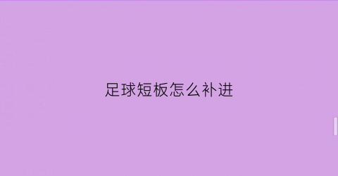 足球短板怎么补进(足球短期训练方法)