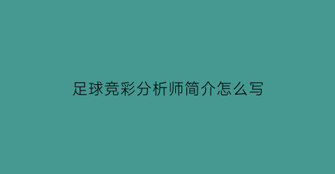 足球竞彩分析师简介怎么写(竞彩分析师如何盈利)